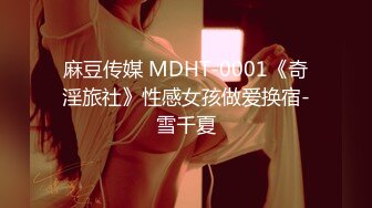 麻豆传媒 MDHT-0001《奇淫旅社》性感女孩做爱换宿-雪千夏