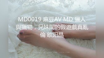 MD0019 麻豆AV MD 獵人與獵物，兄妹間的假遊戲真亂倫 欧阳晶