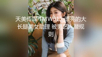 天美传媒 TMW011 漂亮的大长腿美女助理 被男艺人潜规则