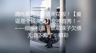 清纯系列，颜值天花板！【童谣是个搞笑女】女神首秀！~~~–细腰粉逼，软萌妹子欠债无奈下海了，精彩