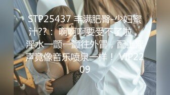 STP25437 丰满肥臀-少妇蜜汁??： 啊啊啊要受不了啦，淫水一颤一颤往外冒，配上淫声竟像音乐喷泉一样！ VIP2209