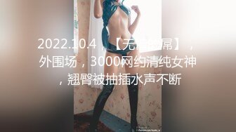 2022.10.4，【无情的屌】，外围场，3000网约清纯女神，翘臀被抽插水声不断