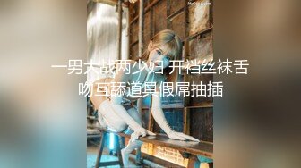 一男大战两少妇 开裆丝袜舌吻互舔道具假屌抽插