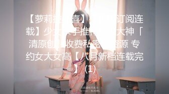 【萝莉控狂喜】【长期订阅连载】少女杀手推特约炮大神「清原创」收费私密群资源 专约女大女高【八月新档连载完】 (1)