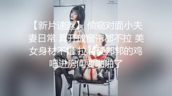 【新片速遞】  18岁微胖小姐姐❤️约帅哥哥到家里骑乘再后入~奶奶在大厅，只能轻轻摩擦❤️不敢发出叫声~屁股长得真是不错!