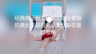 十月新流出私房大神极品收藏商场女厕全景后拍系列长筒裤靓妹裤子商标没有摘直接被尿喷湿