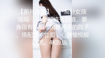 【新片速遞】 ❤️-高分女孩瑶瑶-❤️-要颜值有颜值、要身段有身段，风景秀丽的院子、搭配艺术性爱，心情愉悦般欣赏。4K原版！