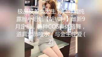 极品反差女大生，04年清纯露脸小姐姐【胡椒籽】最新9月定制，各种COS裸体骚舞，道具紫薇喷水，与金主性爱 (2)