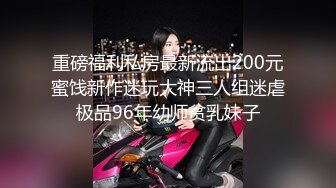 重磅福利私房最新流出200元蜜饯新作迷玩大神三人组迷虐极品96年幼师贫乳妹子