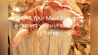 SWAG Your Maid found the camera you put to spy her Nerea