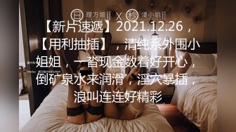 【新片速遞】2021.12.26，【用利抽插】，清纯系外围小姐姐，一沓现金数着好开心，倒矿泉水来润滑，淫穴暴插，浪叫连连好精彩