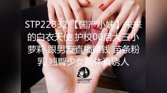 STP22832 【国产小妹】未来的白衣天使 护校00后大三小萝莉 跟男友直播赚钱 苗条粉乳 翘臀少女胴体真诱人