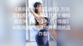 《最新重磅✿新瓜速吃》万元定制虎牙人气舞蹈才艺主播极品女神【桃一】私拍~情趣SM假屌露奶露逼艳舞紫薇挑逗~炸裂