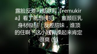 露脸反差可爱萝莉『remukira』看了就想侵犯❤️童颜巨乳 身材极品！反差甜妹，谁顶的住啊！这小翘臀操起来肯定很爽 (9)