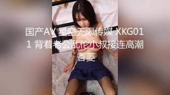 国产AV 星空无限传媒 XKG011 背着老公乱伦小叔接连高潮 香菱