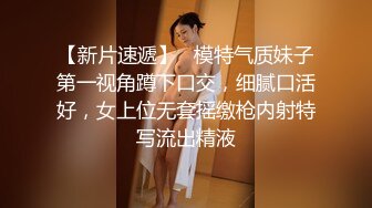 【新片速遞】   模特气质妹子第一视角蹲下口交，细腻口活好，女上位无套摇缴枪内射特写流出精液