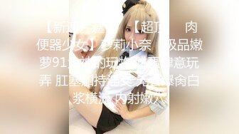 【新速片遞】   【超顶❤️肉便器少女】萝莉小奈✨ 极品嫩萝91大神的玩物 跳蛋肆意玩弄 肛塞加持淫交 无套爆肏白浆横流 内射嫩穴