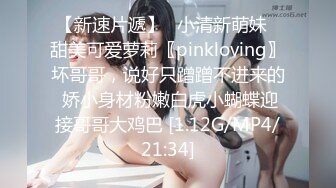 【新速片遞】✅小清新萌妹✅甜美可爱萝莉〖pinkloving〗坏哥哥，说好只蹭蹭不进来的 娇小身材粉嫩白虎小蝴蝶迎接哥哥大鸡巴 [1.12G/MP4/21:34]