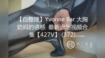 【自整理】Yvonne Bar 大胸奶妈的诱惑  最新流出视频合集【427V】 (372)