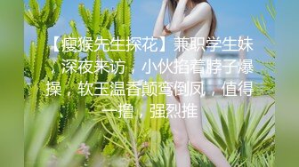 【瘦猴先生探花】兼职学生妹，深夜来访，小伙掐着脖子爆操，软玉温香颠鸾倒凤，值得一撸，强烈推