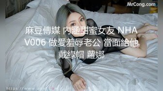 麻豆傳媒 內涵甜蜜女友 NHAV006 做愛羞辱老公 當面給他戴綠帽 蘿娜