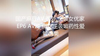 国产麻豆AV 番外 突袭女优家 EP6 AV篇 痴女逆袭媚药性爱 管明美