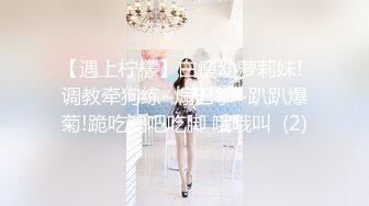 【遇上柠檬】白瘦幼萝莉妹! 调教牵狗练~煽巴掌~趴趴爆菊!跪吃鸡吧吃脚 哦哦叫  (2)