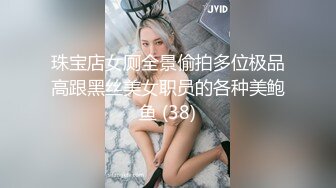 珠宝店女厕全景偷拍多位极品高跟黑丝美女职员的各种美鲍鱼 (38)